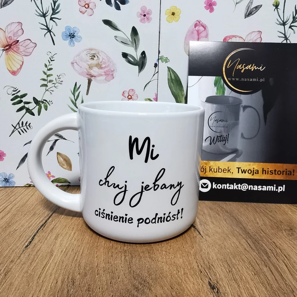 Kubek "Mi chuj jebany ciśnienie podniósł/ ile można słuchać tego pierdolenia" 400ml