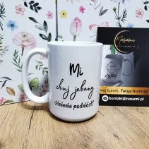 Kubek "Mi chuj jebany ciśnienie podniósł/ ile można słuchać tego pierdolenia" 400ml