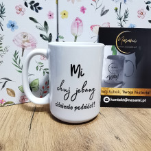 Kubek "Mi chuj jebany ciśnienie podniósł/ ile można słuchać tego pierdolenia" 400ml