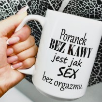 Kubek - Poranek bez kawy jest jak S E X bez orgazmu